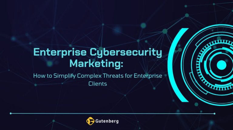 Enterprise Cybersecurity Marketing: How to Simplify Complex Threats for Enterprise Clients